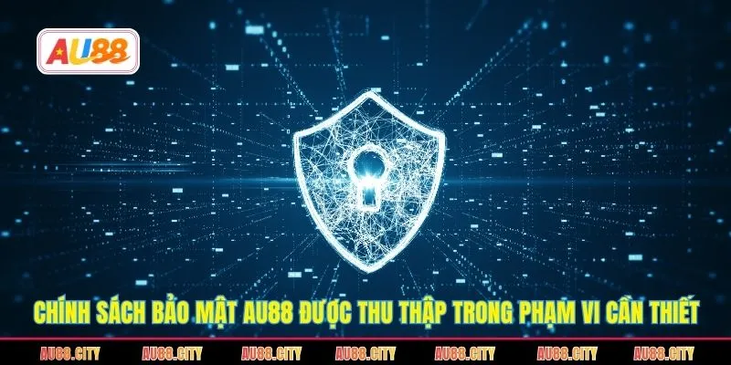 Chính sách bảo mật AU88 được thu thập trong phạm vi cần thiết